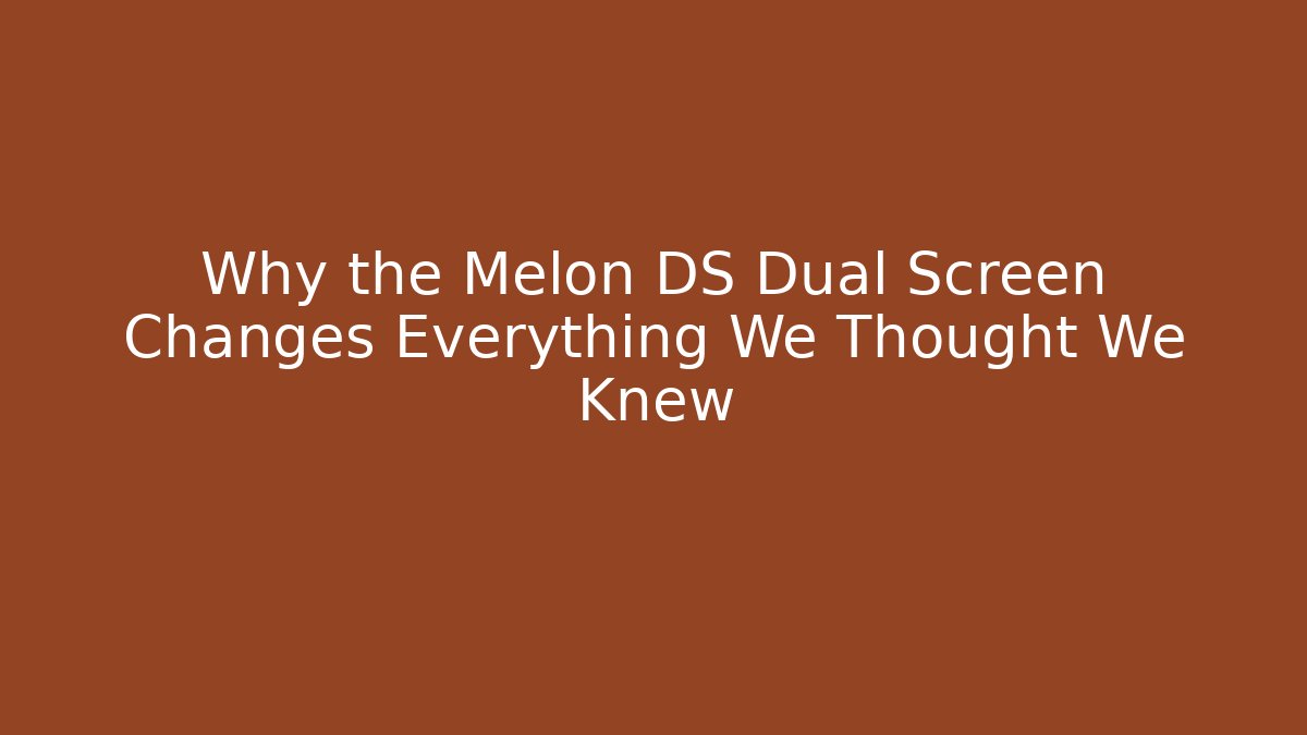Why the Melon DS Dual Screen Changes Everything We Thought We Knew - Andrea Zevedo