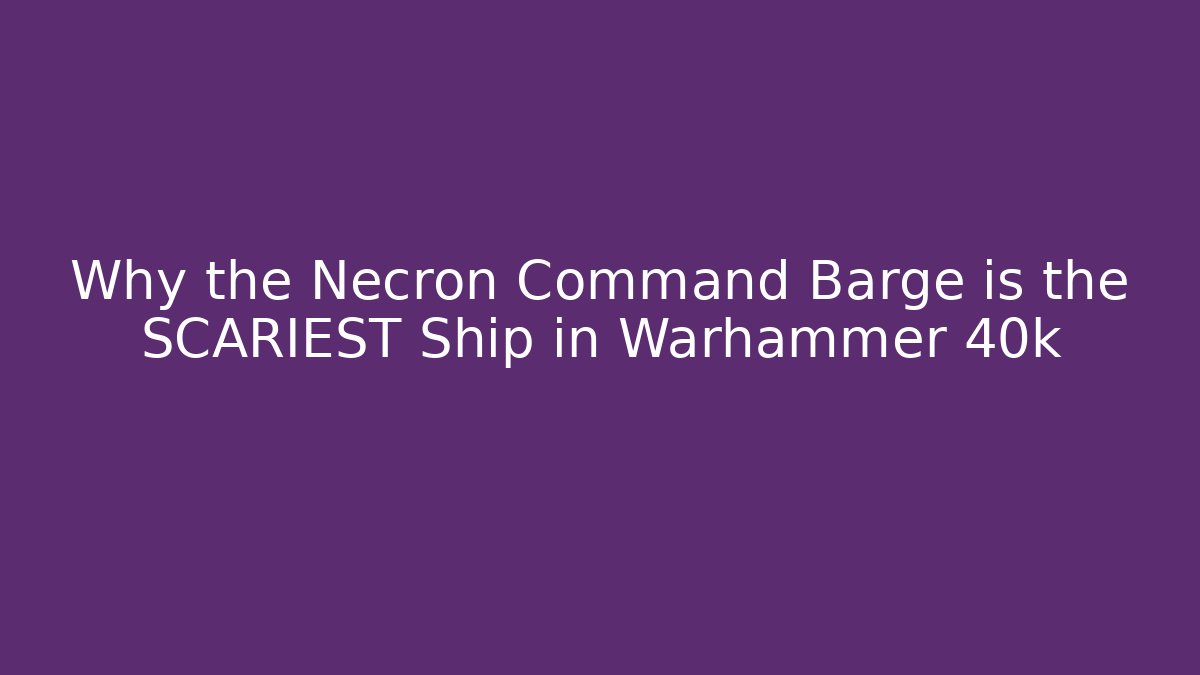 Why the Necron Command Barge is the SCARIEST Ship in Warhammer 40k