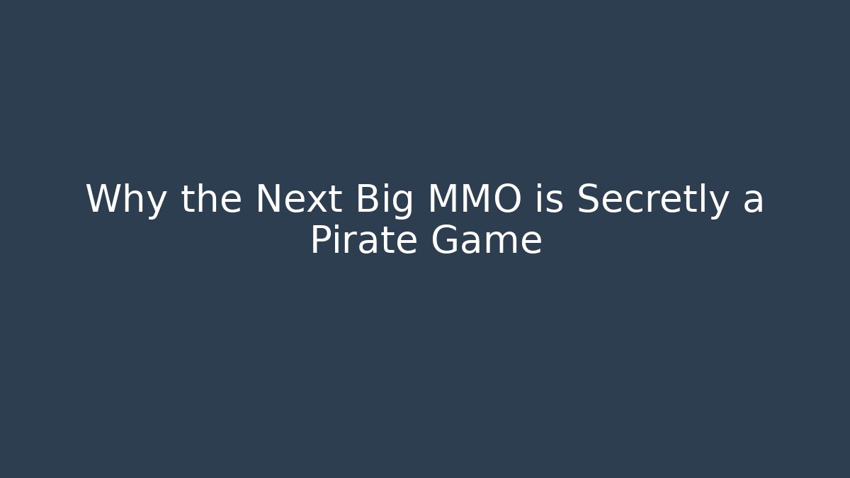 Why the Next Big MMO is Secretly a Pirate Game