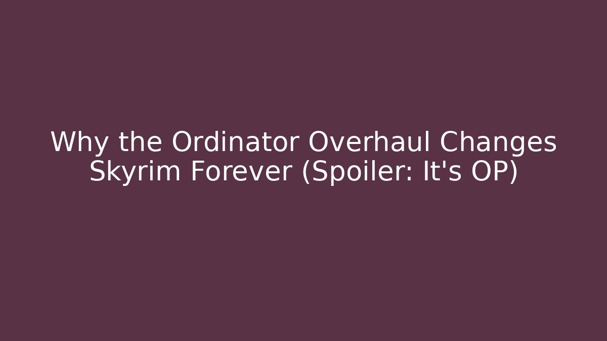 Why the Ordinator Overhaul Changes Skyrim Forever (Spoiler: It's OP)