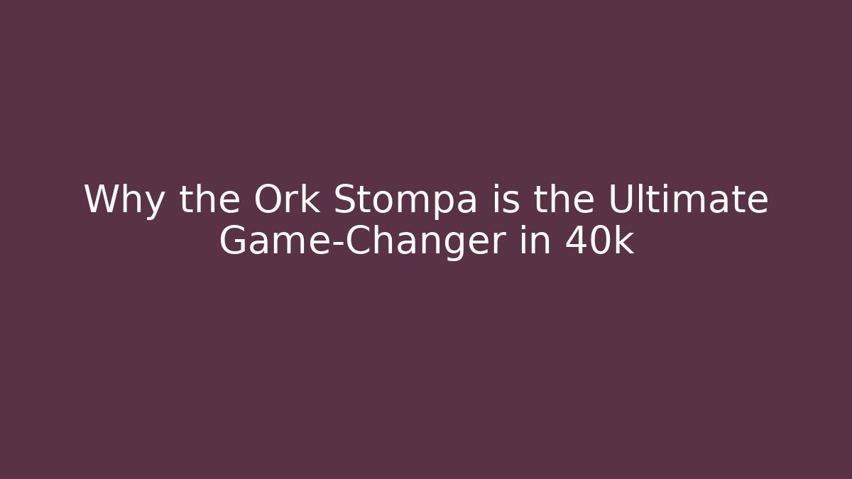 Why the Ork Stompa is the Ultimate Game-Changer in 40k - Andrea Zevedo