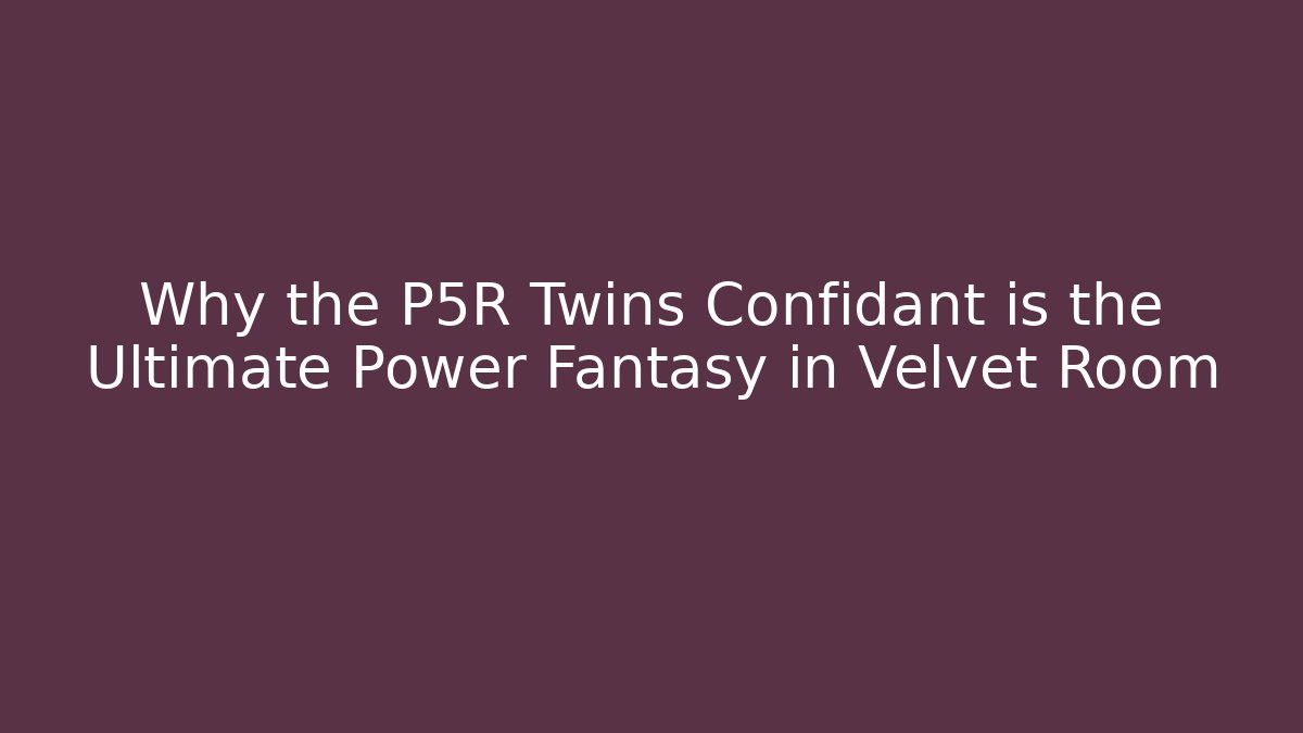 Why the P5R Twins Confidant is the Ultimate Power Fantasy in Velvet Room