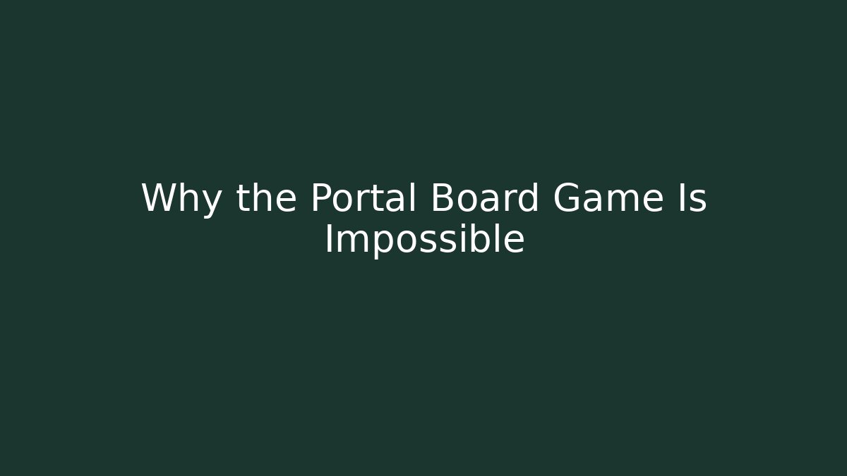 Why the Portal Board Game Is Impossible