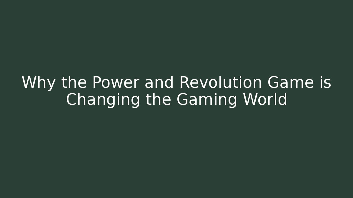 Why the Power and Revolution Game is Changing the Gaming World