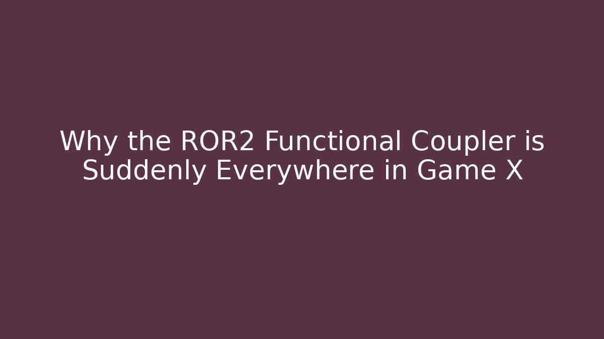 Why the ROR2 Functional Coupler is Suddenly Everywhere in Game X