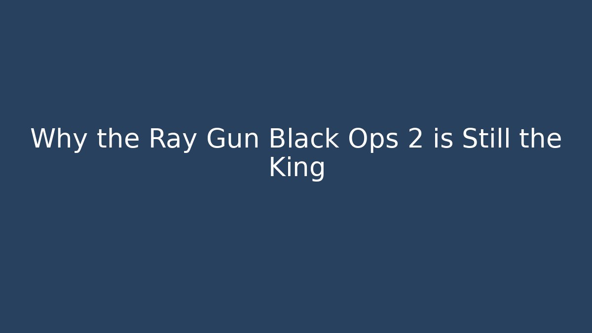 Why the Ray Gun Black Ops 2 is Still the King