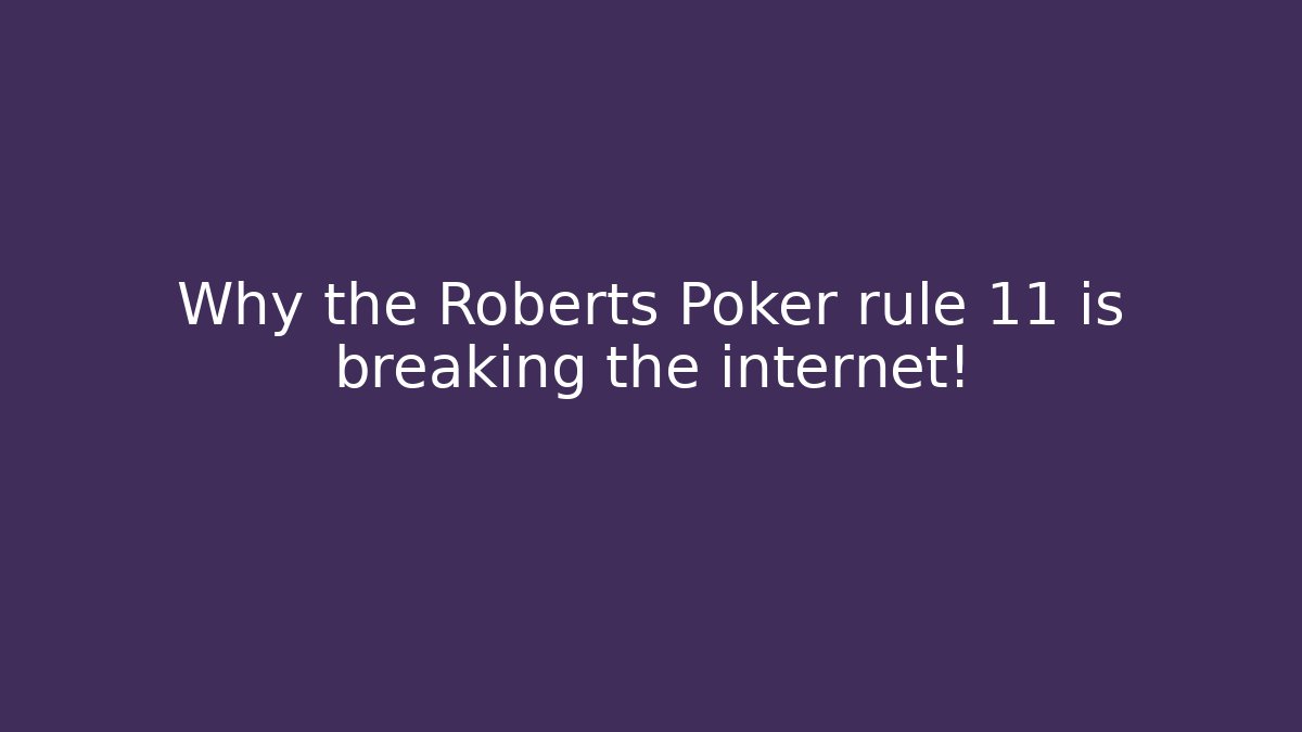 Why the Roberts Poker rule 11 is breaking the internet!