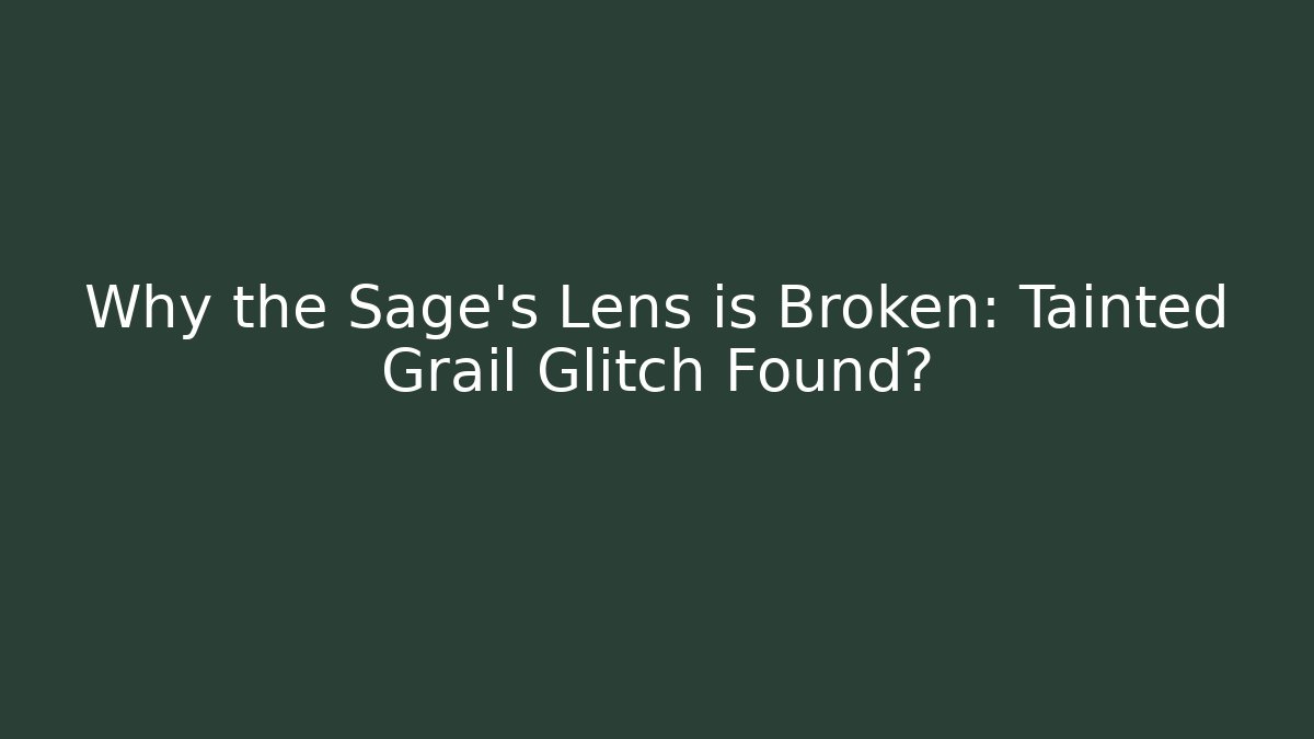 Why the Sage's Lens is Broken: Tainted Grail Glitch Found?