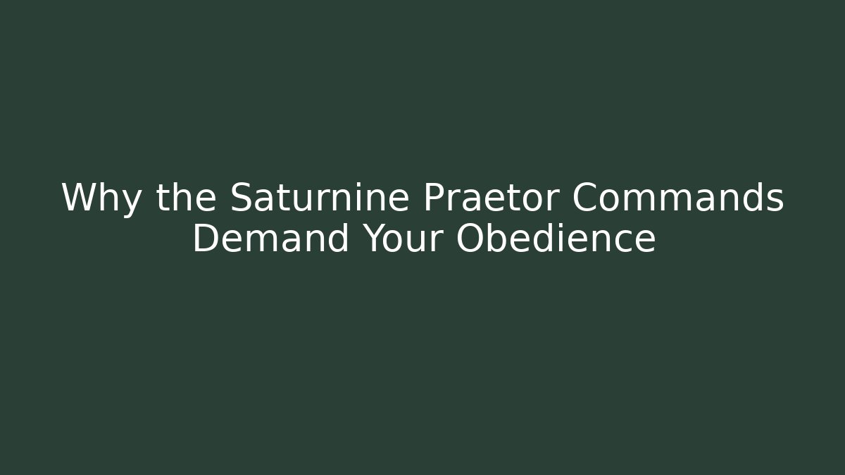 Why the Saturnine Praetor Commands Demand Your Obedience - Andrea Zevedo