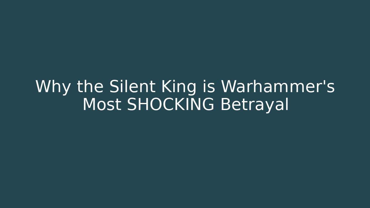 Why the Silent King is Warhammer's Most SHOCKING Betrayal