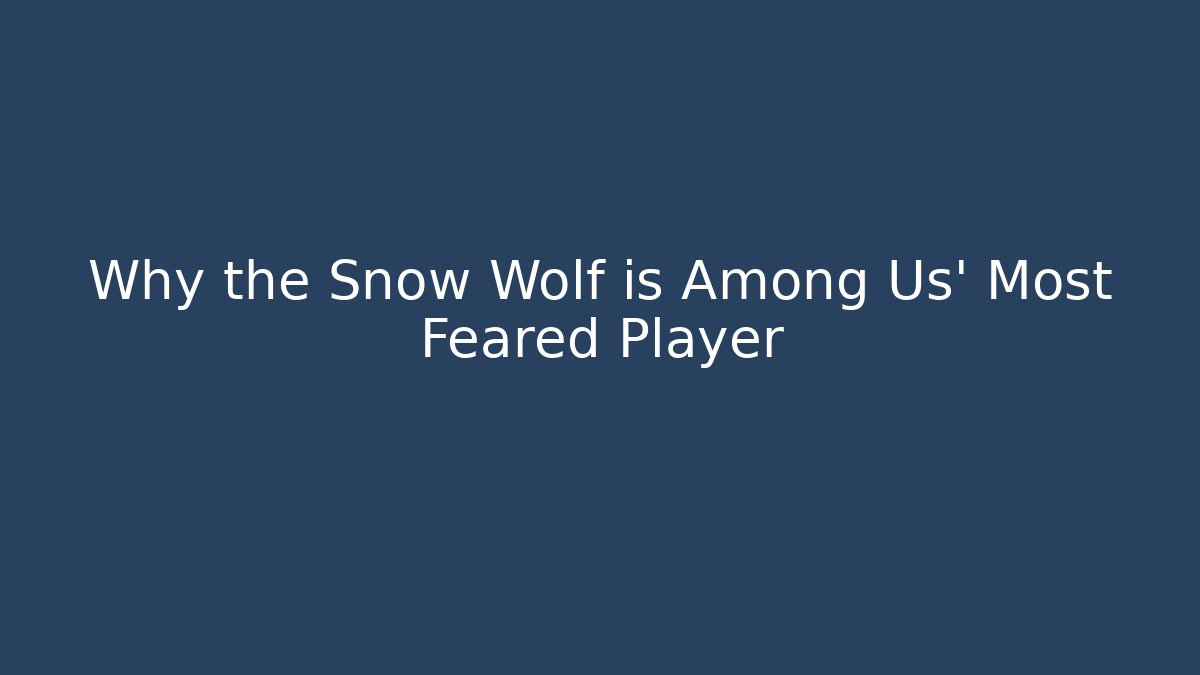 Why the Snow Wolf is Among Us' Most Feared Player