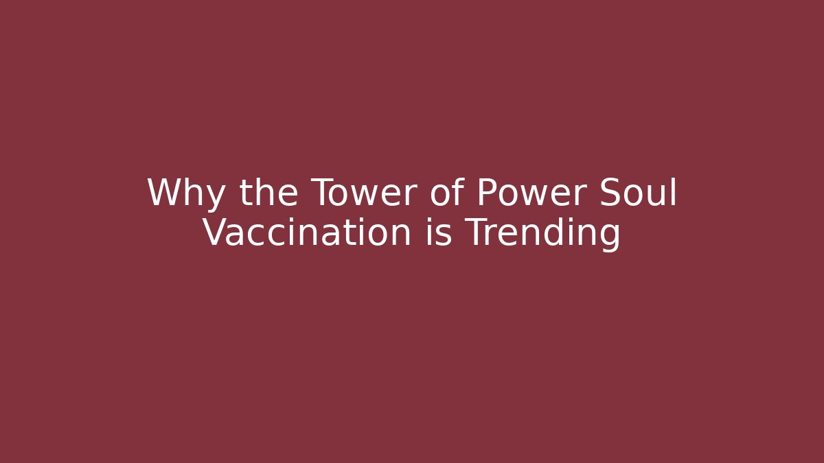 Why the Tower of Power Soul Vaccination is Trending