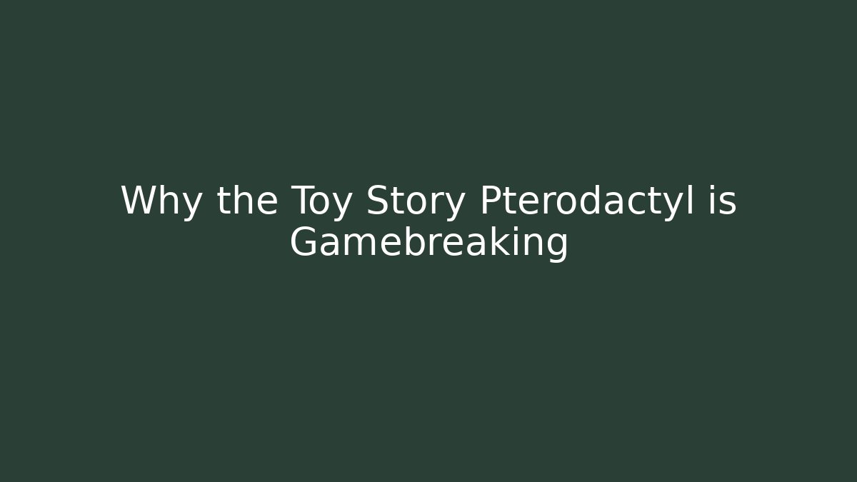 Why the Toy Story Pterodactyl is Gamebreaking - Andrea Zevedo