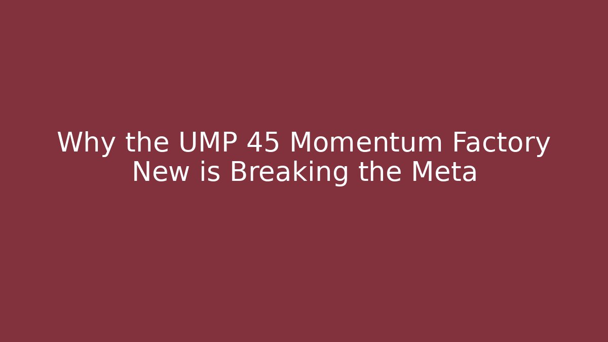 Why the UMP 45 Momentum Factory New is Breaking the Meta