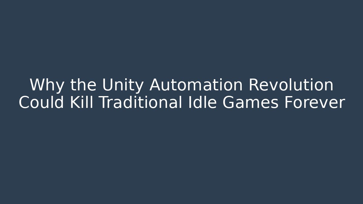 Why the Unity Automation Revolution Could Kill Traditional Idle Games Forever