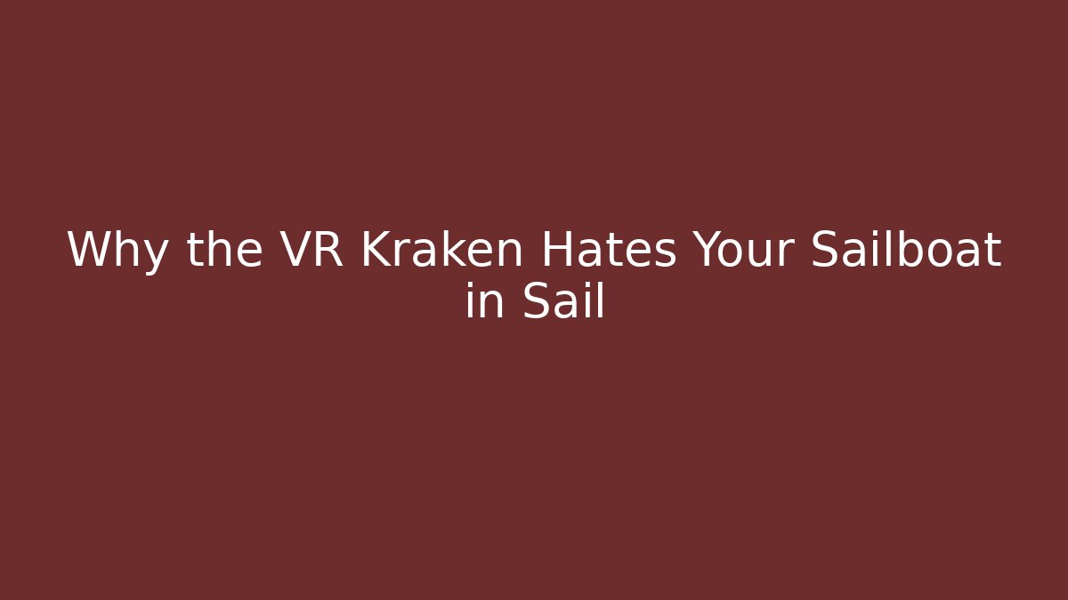 Why the VR Kraken Hates Your Sailboat in Sail