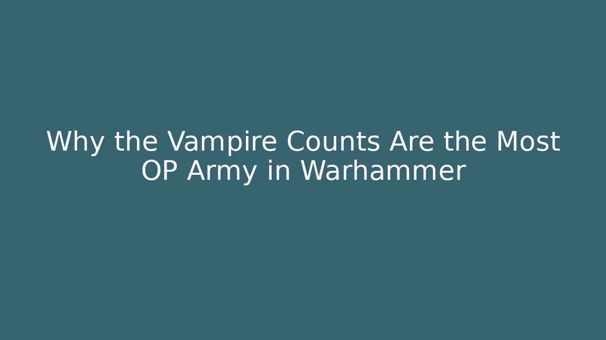 Why the Vampire Counts Are the Most OP Army in Warhammer