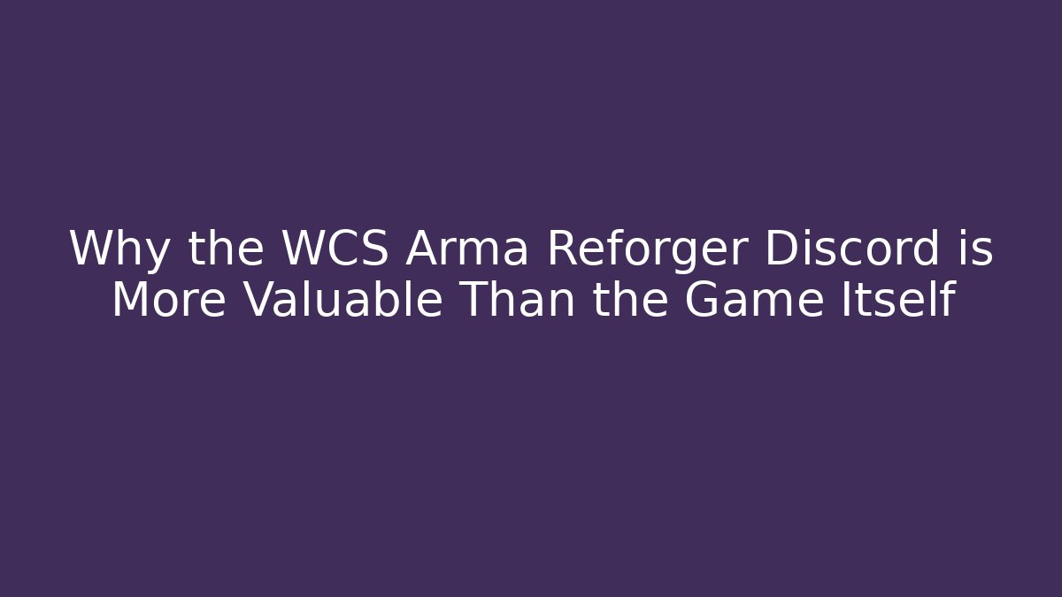 Why the WCS Arma Reforger Discord is More Valuable Than the Game Itself