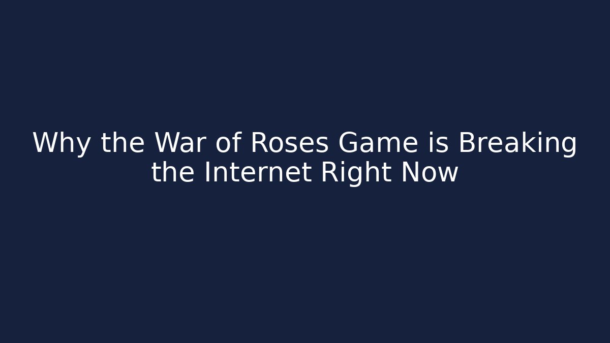 Why the War of Roses Game is Breaking the Internet Right Now