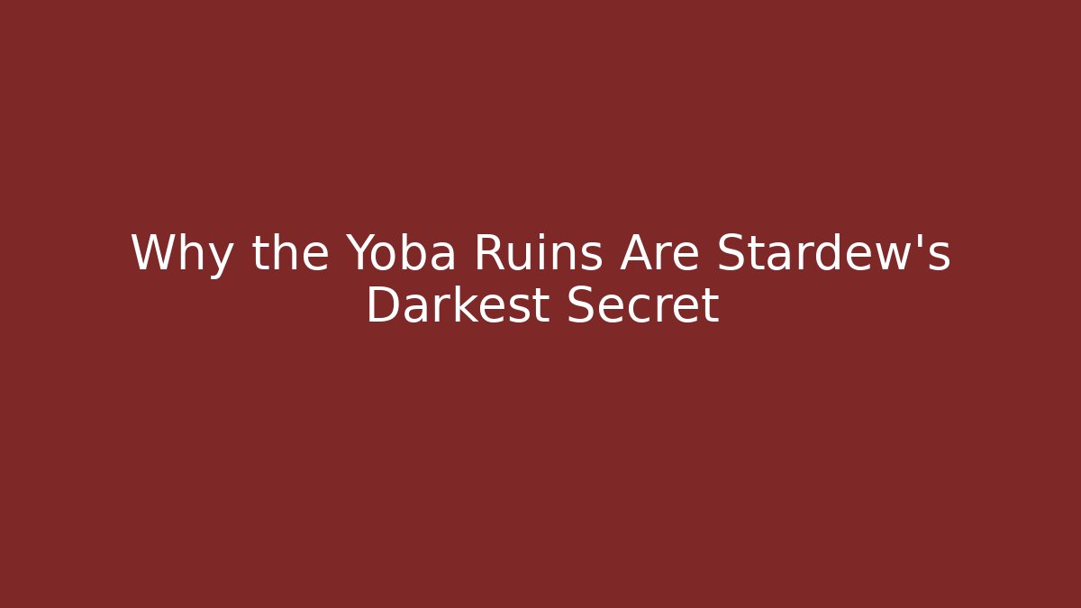 Why the Yoba Ruins Are Stardew's Darkest Secret