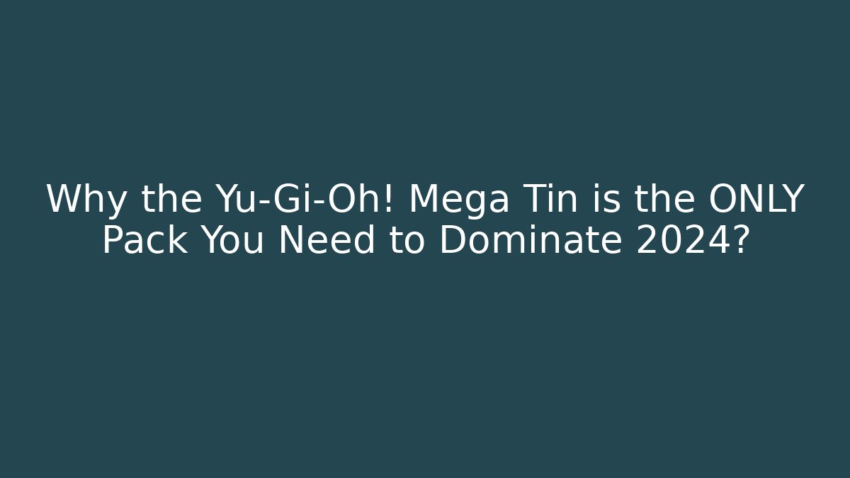 Why the Yu-Gi-Oh! Mega Tin is the ONLY Pack You Need to Dominate 2024?