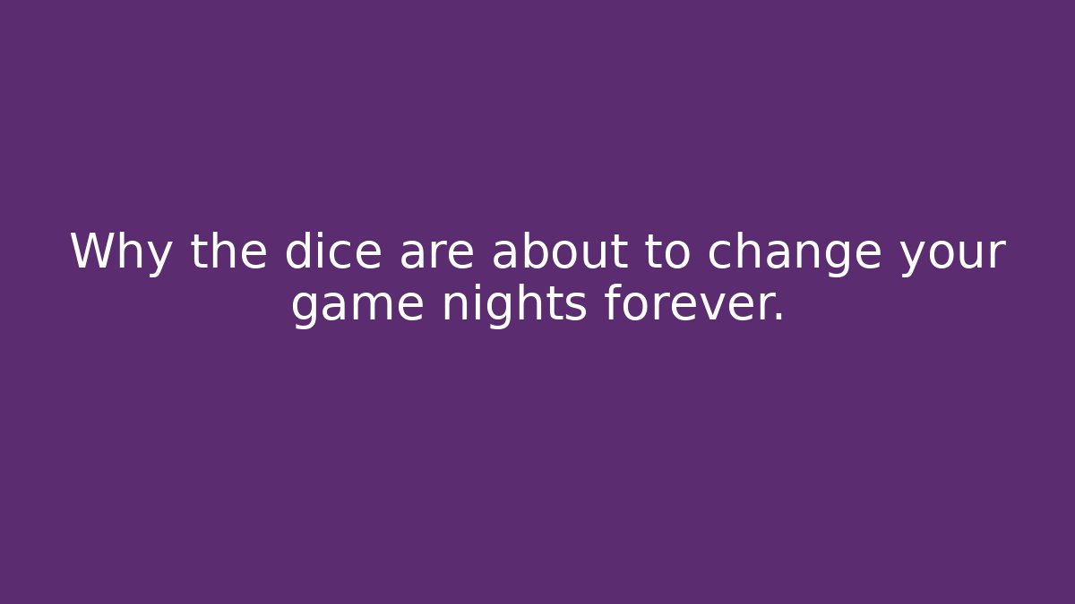 Why the dice are about to change your game nights forever.
