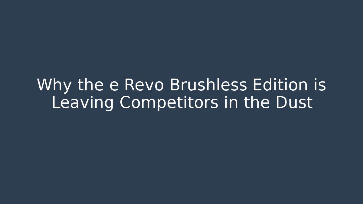 Why the e Revo Brushless Edition is Leaving Competitors in the Dust - Andrea Zevedo