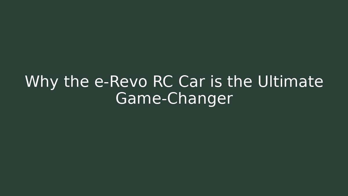 Why the e-Revo RC Car is the Ultimate Game-Changer