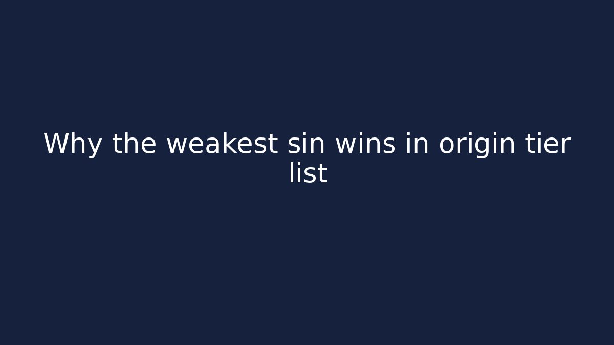 Why the weakest sin wins in origin tier list
