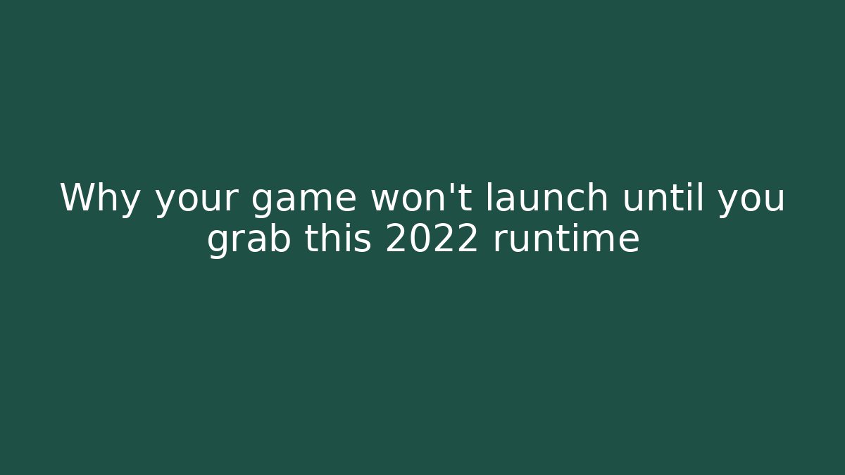 Why your game won't launch until you grab this 2022 runtime