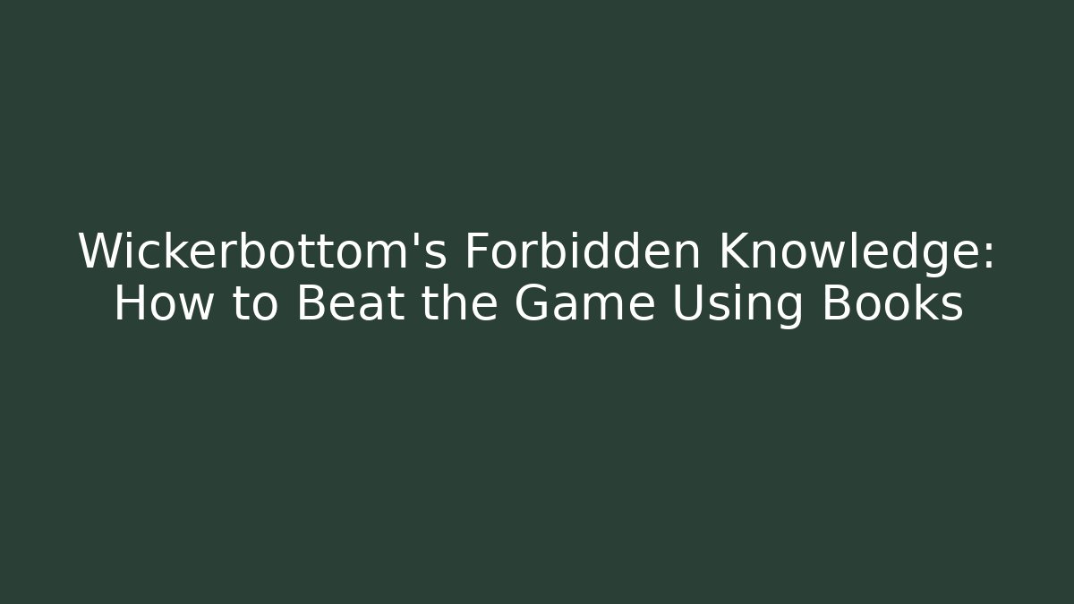 Wickerbottom's Forbidden Knowledge: How to Beat the Game Using Books