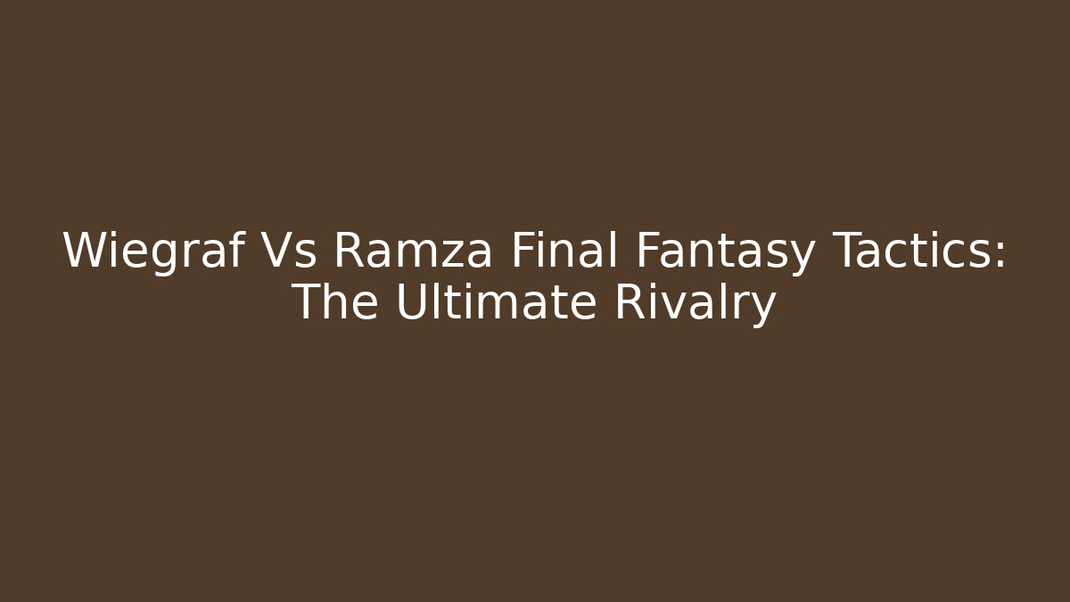 Wiegraf Vs Ramza Final Fantasy Tactics: The Ultimate Rivalry - Andrea Zevedo