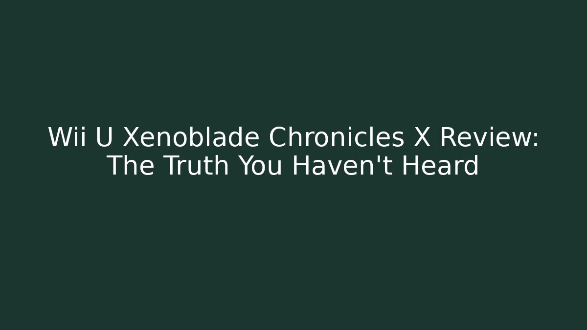 Wii U Xenoblade Chronicles X Review: The Truth You Haven't Heard