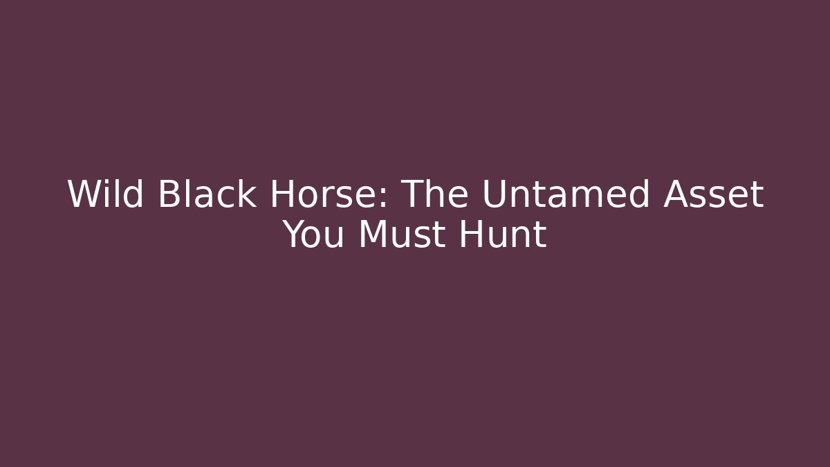 Wild Black Horse: The Untamed Asset You Must Hunt