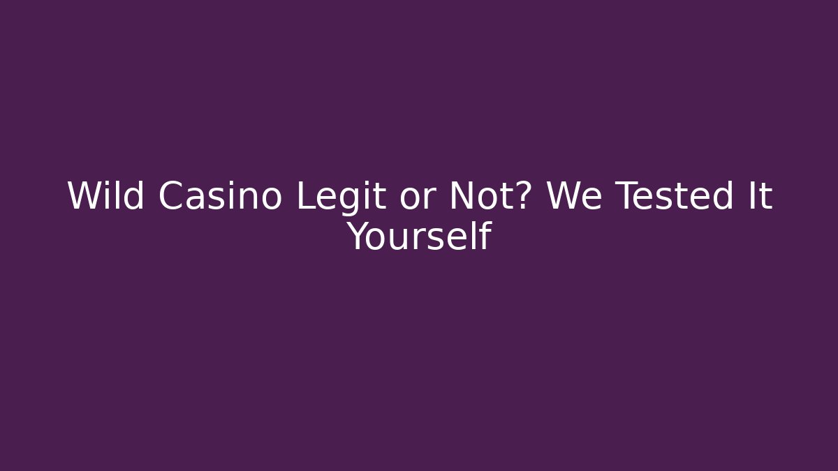 Wild Casino Legit or Not? We Tested It Yourself