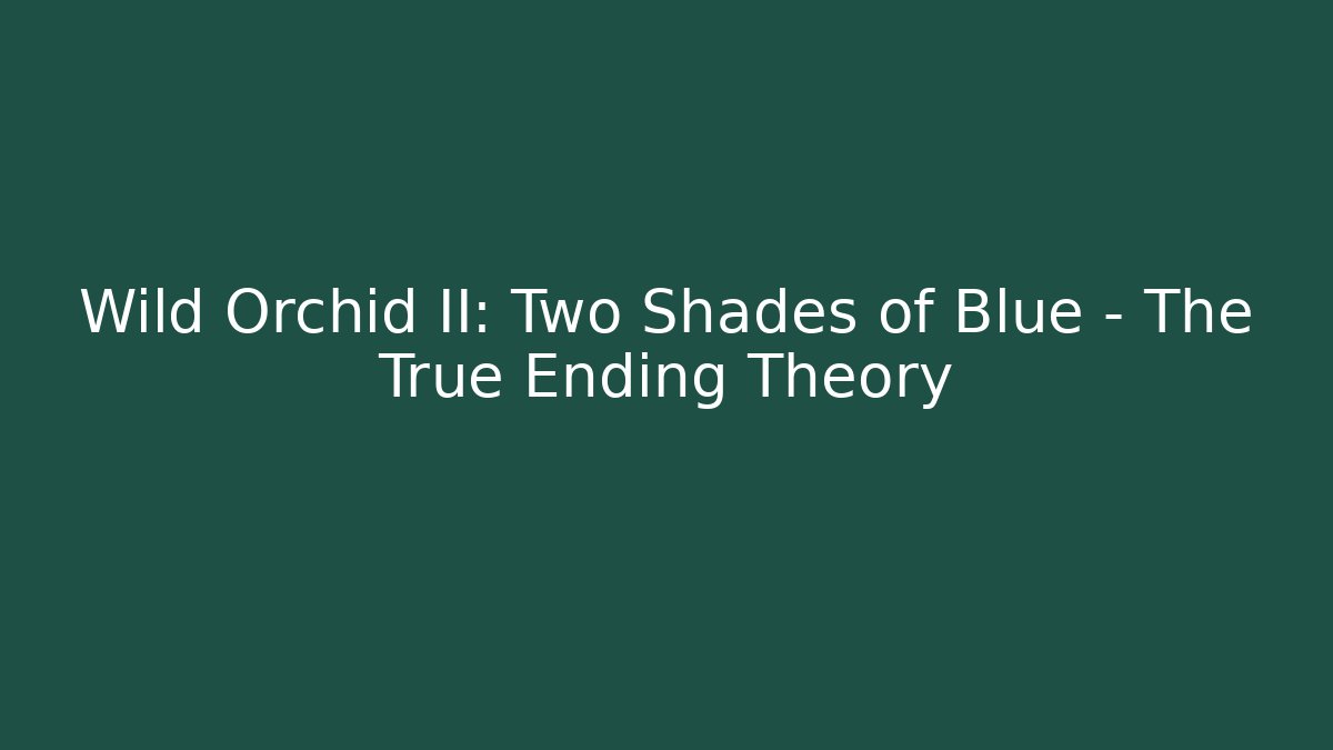Wild Orchid II: Two Shades of Blue – The True Ending Theory - Andrea Zevedo