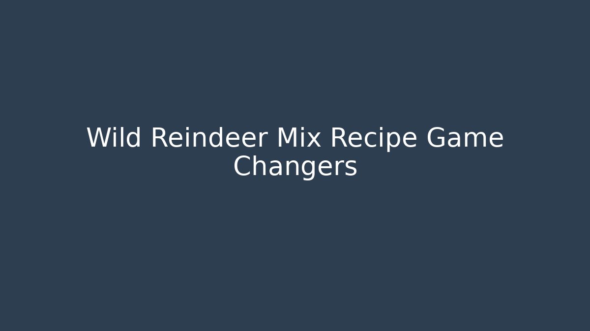 Wild Reindeer Mix Recipe Game Changers
