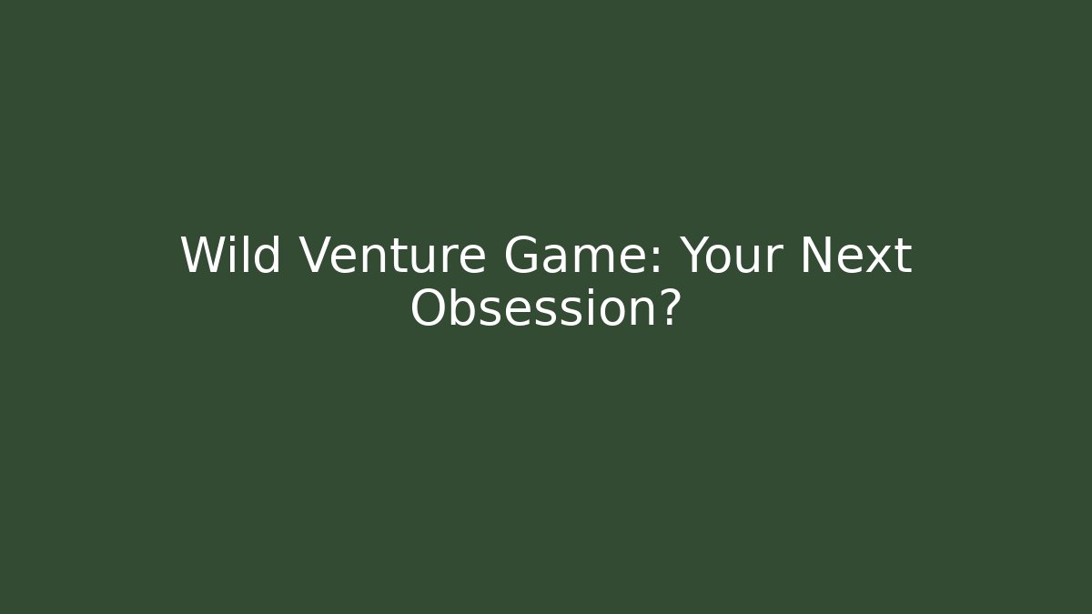 Wild Venture Game: Your Next Obsession?