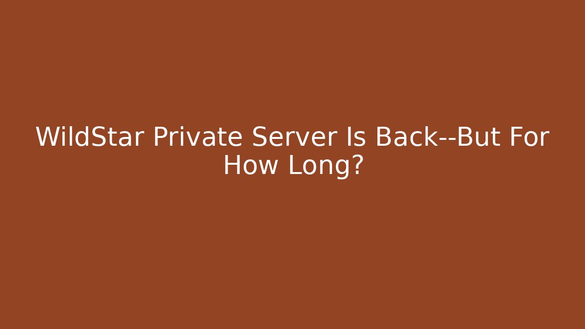 WildStar Private Server Is Back—But For How Long? - Andrea Zevedo