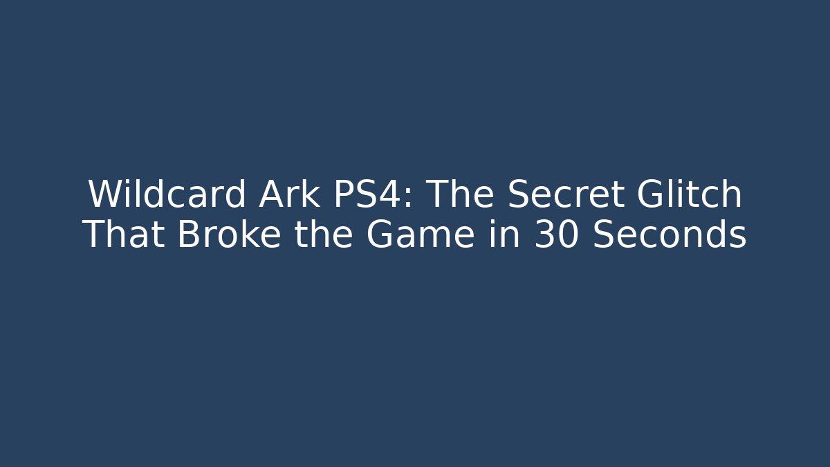 Wildcard Ark PS4: The Secret Glitch That Broke the Game in 30 Seconds