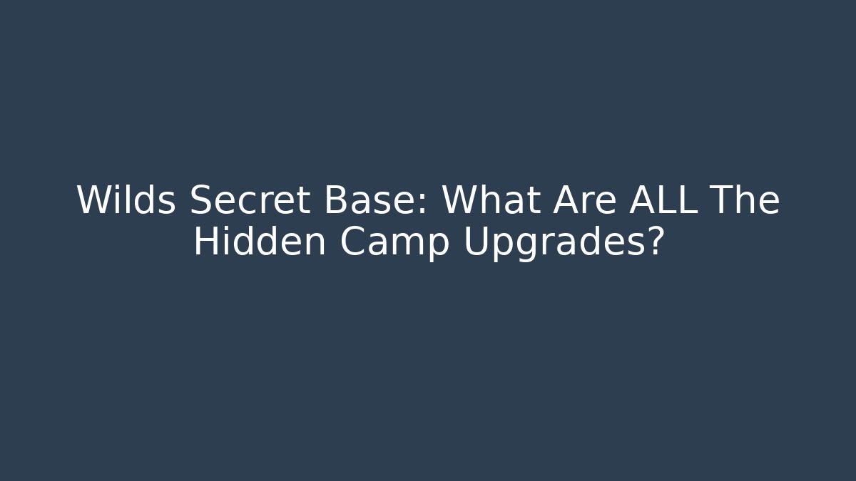 Wilds Secret Base: What Are ALL The Hidden Camp Upgrades?