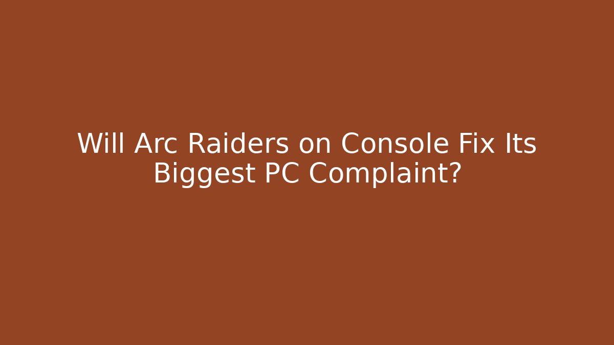 Will Arc Raiders on Console Fix Its Biggest PC Complaint?