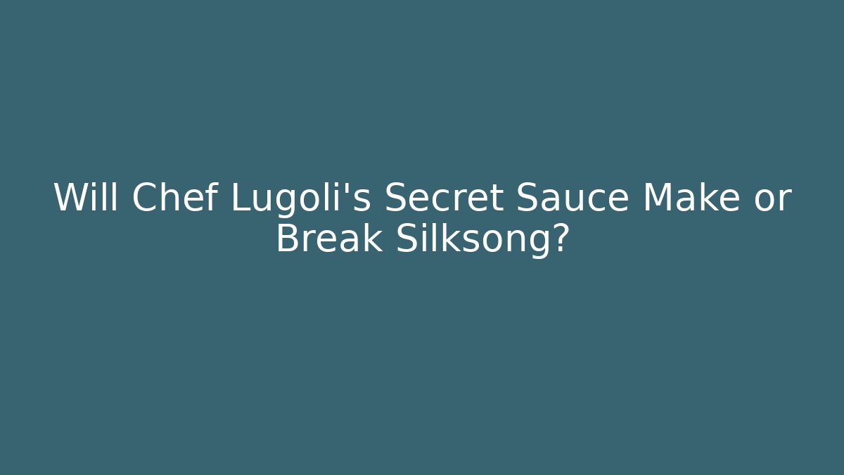 Will Chef Lugoli's Secret Sauce Make or Break Silksong?