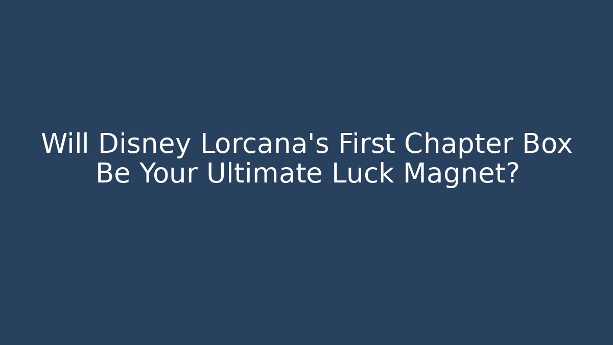Will Disney Lorcana's First Chapter Box Be Your Ultimate Luck Magnet?