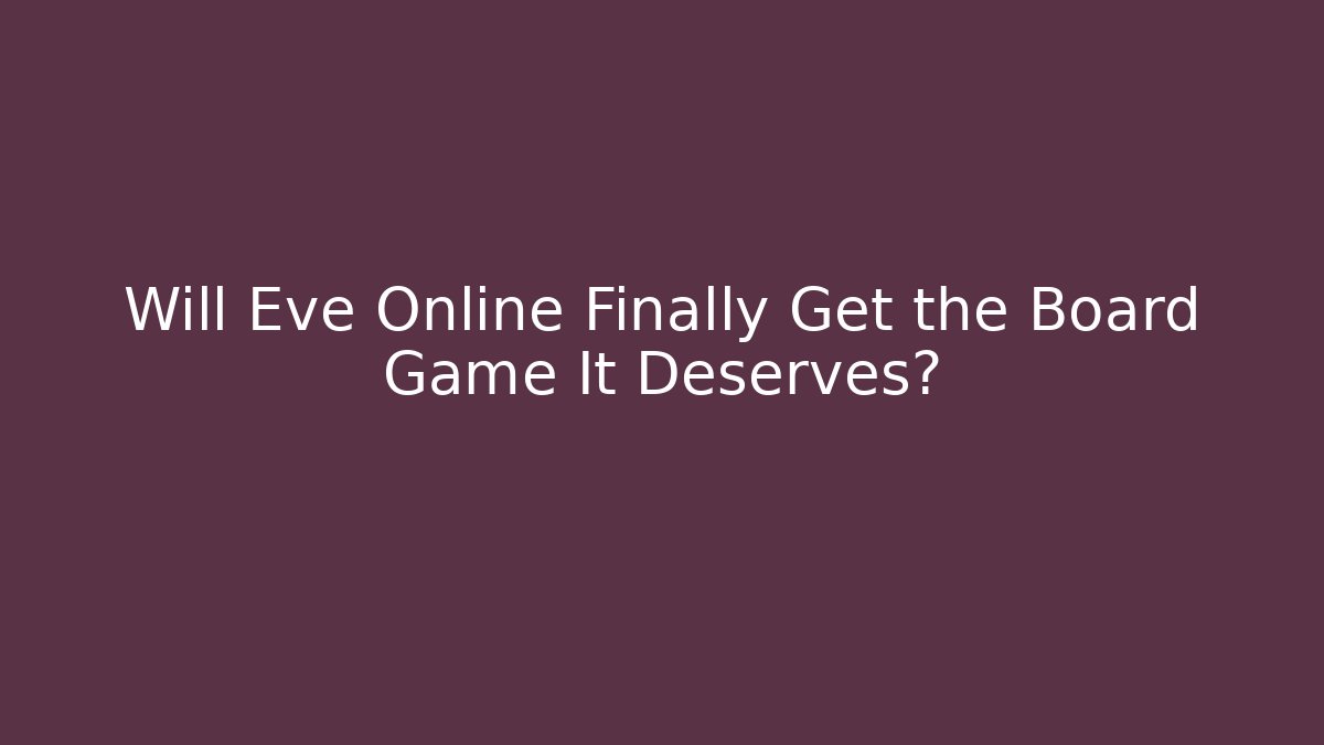 Will Eve Online Finally Get the Board Game It Deserves?