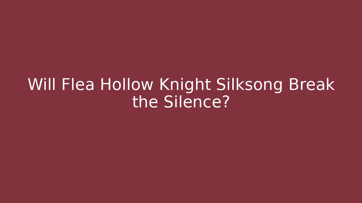 Will Flea Hollow Knight Silksong Break the Silence? - Andrea Zevedo