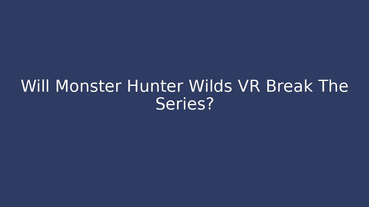 Will Monster Hunter Wilds VR Break The Series?