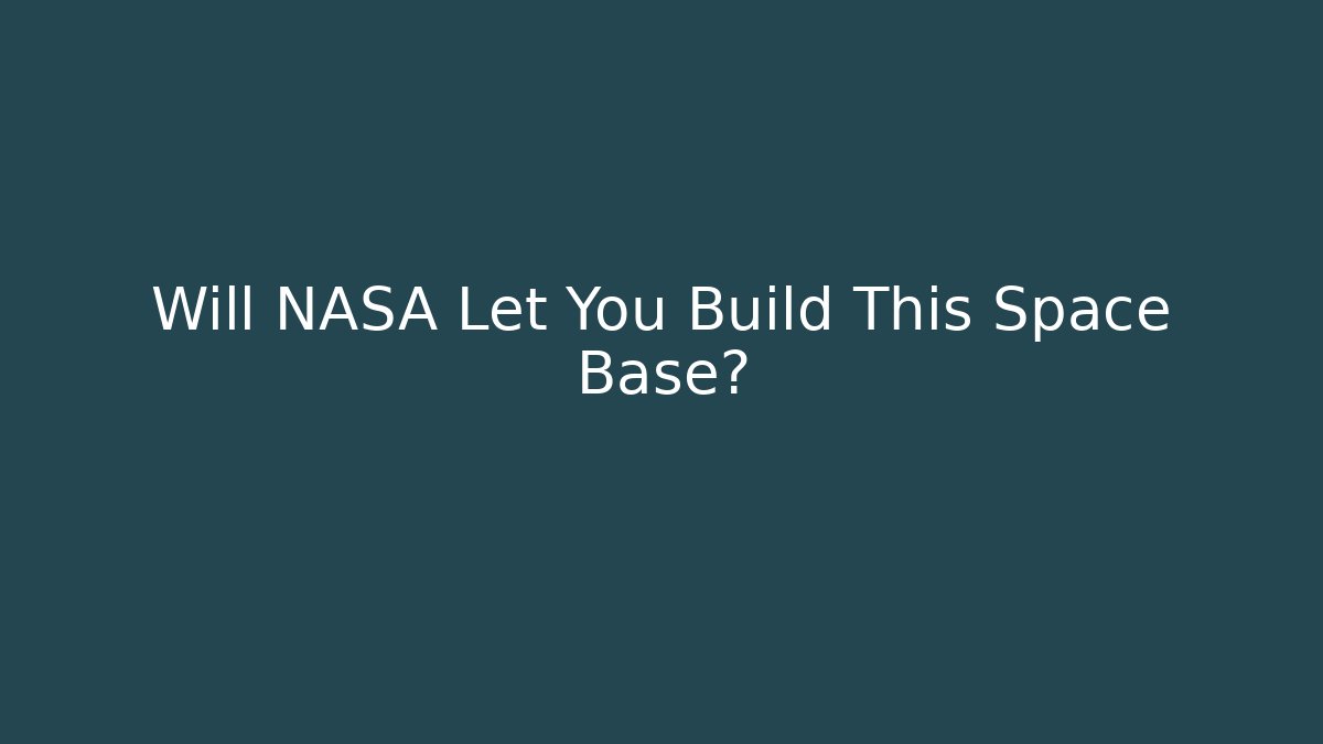 Will NASA Let You Build This Space Base?