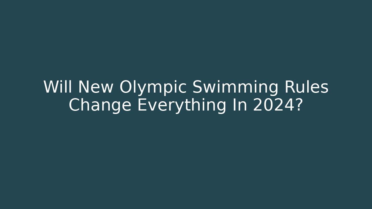 Will New Olympic Swimming Rules Change Everything In 2024?