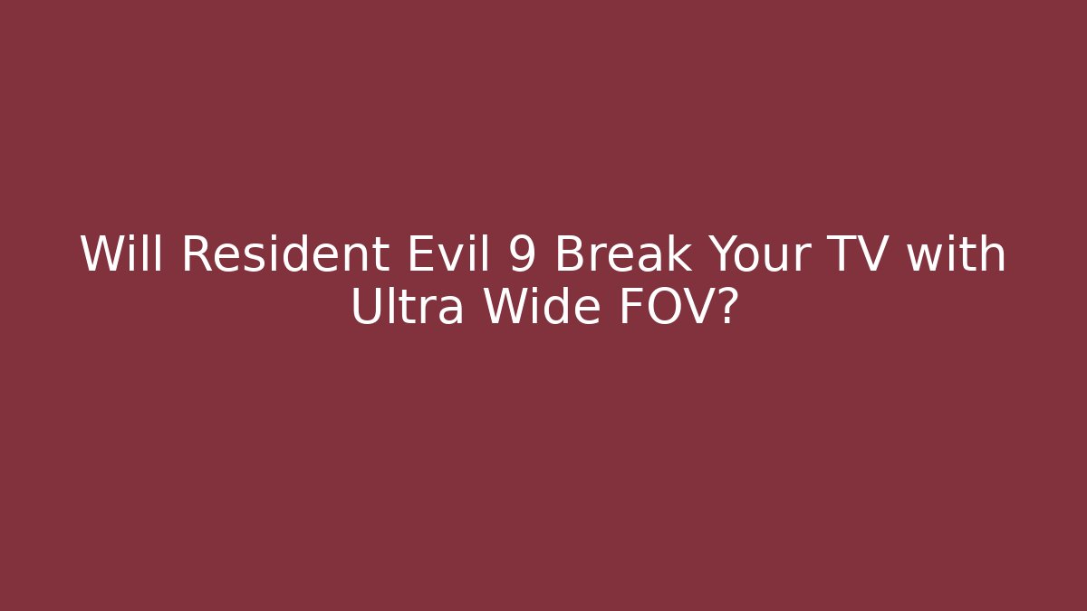 Will Resident Evil 9 Break Your TV with Ultra Wide FOV?